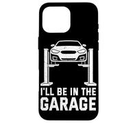 Carcasa para iPhone 16 Pro MAX I'Ll Be In The Garage Funny Mechanic Car Guy Repair Vehículos