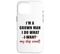 Carcasa para iPhone 16 Pro MAX I'm a Grown Man I Do What... My Dog Wants - Funny Dad Humor