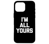 Carcasa para iPhone 16 Pro MAX I'm All Yours - Divertido Dicho sarcástico Lindo y Genial Novedad
