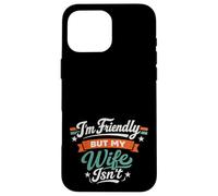 Carcasa para iPhone 16 Pro MAX I'm Friendly But My Wife Isn'T Sarcastic Marriage Fun Humor