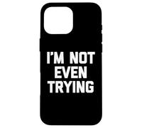 Carcasa para iPhone 16 Pro MAX I'm Not Even Trying - Divertido Dicho sarcástico Lindo y Genial Novedad