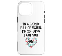 Carcasa para iPhone 16 Pro MAX In a World Full of Sisters I Am So Happy I've Got You Sister
