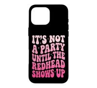 Carcasa para iPhone 16 Pro MAX It's Not A Party Until The Redhead Shows Up
