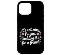 Carcasa para iPhone 16 Pro MAX It's Not Mine I'm Just Holding It For A Friend |-