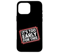 Carcasa para iPhone 16 Pro MAX It's Too Early For This Tired Morning Sarcastic Mood -