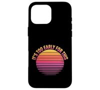 Carcasa para iPhone 16 Pro MAX It's Too Early For This Tired Morning Sarcastic Mood -