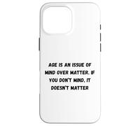 Carcasa para iPhone 16 Pro MAX La Edad es una cuestión de Mente sobre la Materia. Si no te Importa