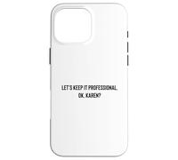 Carcasa para iPhone 16 Pro MAX Let's Keep it Professional, Ok, Karen Funny Meme
