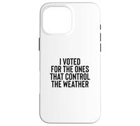 Carcasa para iPhone 16 Pro MAX Liberal Meme I Voted for The Ones That Control The Weather