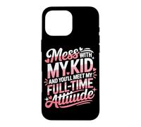 Carcasa para iPhone 16 Pro MAX Mess with MY Kid and You'Ll Meet MY Full Time ATTIUDE