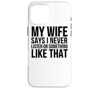 Carcasa para iPhone 16 Pro MAX Mi Esposa Dice Que Nunca escucho o Algo así - Divertido