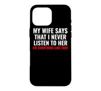 Carcasa para iPhone 16 Pro MAX My Wife Says I Never Lister to Her Humororous Husband Gifts