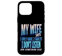 Carcasa para iPhone 16 Pro MAX My Wife Says I Only Have 2 Faults I Dont Listen, Husband tee