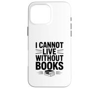 Carcasa para iPhone 16 Pro MAX No Puedo Vivir sin Libros, Amante de los Libros literarios