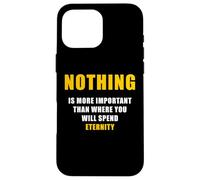 Carcasa para iPhone 16 Pro MAX Nothing is More Important Than Where You Will Spend Eternity