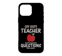 Carcasa para iPhone 16 Pro MAX Off Duty Teacher Do Not Ask Me Any Questions Until August