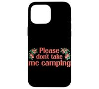 Carcasa para iPhone 16 Pro MAX Please Dont Take Me Camping Divertido Camping Humor Camper Camp