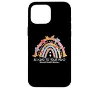 Carcasa para iPhone 16 Pro MAX Rainbow Be Kind To Your Mind Mental Health Matters