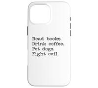 Carcasa para iPhone 16 Pro MAX Read Books Drink Coffee Fight Evil Coffee and Books and Dogs