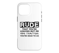 Carcasa para iPhone 16 Pro MAX Rude That You'Re Leaving But Ok Bye Traitor Youre Dead To Us