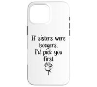 Carcasa para iPhone 16 Pro MAX Sister Flowers If Sisters were Boogers ID Pick You First Sis
