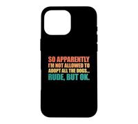 Carcasa para iPhone 16 Pro MAX So Apparently I'm Not Allowed To Adopt All The Dogs