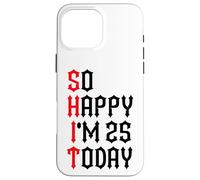 Carcasa para iPhone 16 Pro MAX So Happy I'm 25 Today Funny 25th Birthday Chistes 25 Cumpleaños