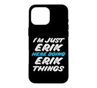 Carcasa para iPhone 16 Pro MAX Solo Soy Erik Aquí Haciendo Erik Things Funny Name