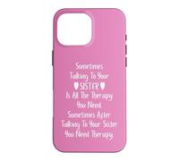 Carcasa para iPhone 16 Pro MAX Sometimes Talking to Your Sister is All The Therapy You Need
