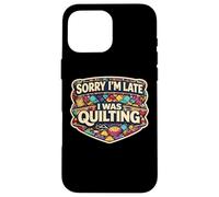 Carcasa para iPhone 16 Pro MAX Sorry I'm Late I Was Quilting Funny Quilter Broma Humor Cita