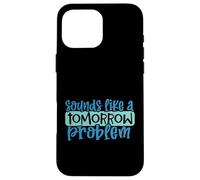 Carcasa para iPhone 16 Pro MAX Suena como un Problema de mañana Divertido Procrastinación Perezosa