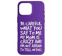 Carcasa para iPhone 16 Pro MAX Ten Cuidado con lo Que me Dices, mi mamá, una Madre Loca y Divertida