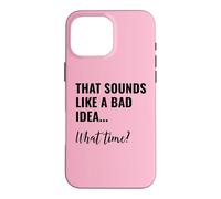 Carcasa para iPhone 16 Pro MAX That Sounds Like a Bad Idea What Time Men This is a Bad Idea