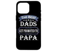 Carcasa para iPhone 16 Pro MAX The Best Dads Get Promoted To Papa Father's Day New Grandpa