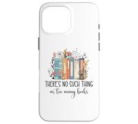 Carcasa para iPhone 16 Pro MAX There's No Such Thing as Too Many Books Bookish Book Reading