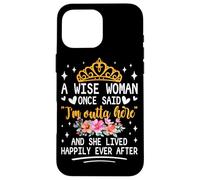 Carcasa para iPhone 16 Pro MAX Una Mujer Sabia Dijo Que Estoy Fuera de aquí y vivió Feliz