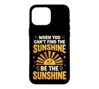 Carcasa para iPhone 16 Pro MAX When You Can't Find The Sunshine Be The Sunshine