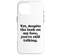 Carcasa para iPhone 16 Pro MAX Yet Despite The Look on My Face You'Re Still Talking Sarcasm