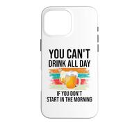 Carcasa para iPhone 16 Pro MAX You Cant Drink All Day If You Dont Start in The Morning Beer
