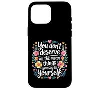 Carcasa para iPhone 16 Pro MAX You Don’t Deserve The Things You Tell Yourself -