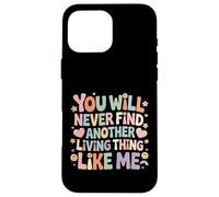 Carcasa para iPhone 16 Pro MAX You Will Never Find Another Living Thing Like Me -