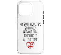 Carcasa para iPhone 16 Pro My Butt Would Be Lonely Without You Touching It All The Time