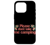 Carcasa para iPhone 16 Pro Please Dont Take Me Camping Divertido Camping Humor Camper Camp