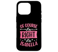 Carcasa para iPhone 16 Pro por Supuesto Que Tengo razón, Soy Isabella Nombre Personalizado