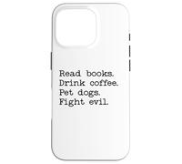 Carcasa para iPhone 16 Pro Read Books Drink Coffee Fight Evil Coffee and Books and Dogs