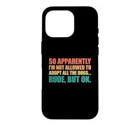 Carcasa para iPhone 16 Pro So Apparently I'm Not Allowed To Adopt All The Dogs