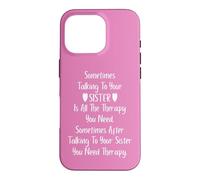 Carcasa para iPhone 16 Pro Sometimes Talking to Your Sister is All The Therapy You Need