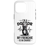 Carcasa para iPhone 16 Pro Soy un médico, mi Frenchie está a Cargo Divertido Bulldog francés
