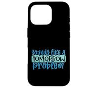 Carcasa para iPhone 16 Pro Suena como un Problema de mañana Divertido Procrastinación Perezosa