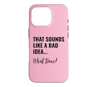 Carcasa para iPhone 16 Pro That Sounds Like a Bad Idea What Time Men This is a Bad Idea